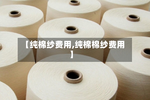 【纯棉纱费用,纯棉棉纱费用】