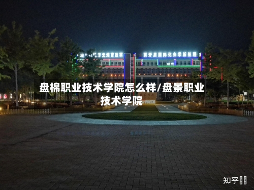 盘棉职业技术学院怎么样/盘景职业技术学院