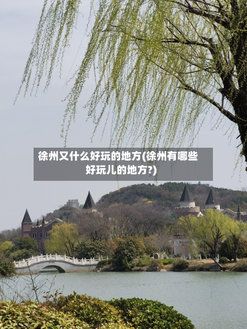 徐州又什么好玩的地方(徐州有哪些好玩儿的地方?)-第3张图片