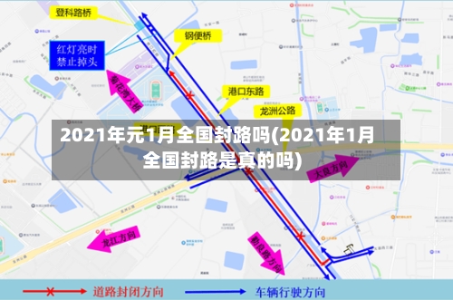 2021年元1月全国封路吗(2021年1月全国封路是真的吗)