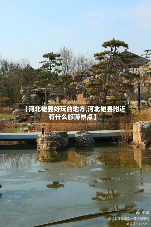 【河北雄县好玩的地方,河北雄县附近有什么旅游景点】