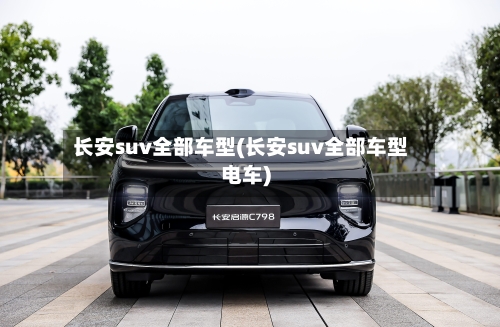 长安suv全部车型(长安suv全部车型电车)