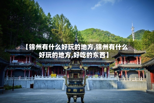 【锦州有什么好玩的地方,锦州有什么好玩的地方,好吃的东西】