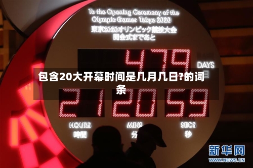 包含20大开幕时间是几月几日?的词条