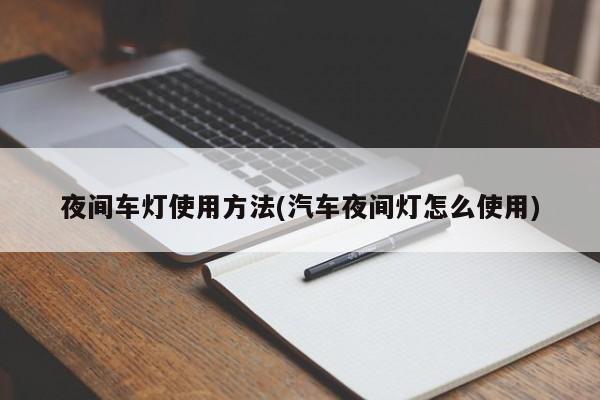 夜间车灯使用方法(汽车夜间灯怎么使用)