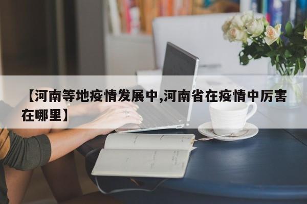 【河南等地疫情发展中,河南省在疫情中厉害在哪里】