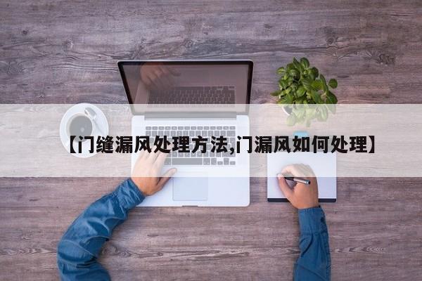 【门缝漏风处理方法,门漏风如何处理】