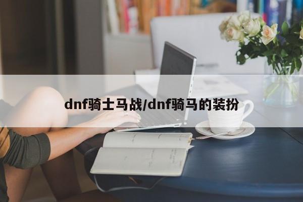 dnf骑士马战/dnf骑马的装扮