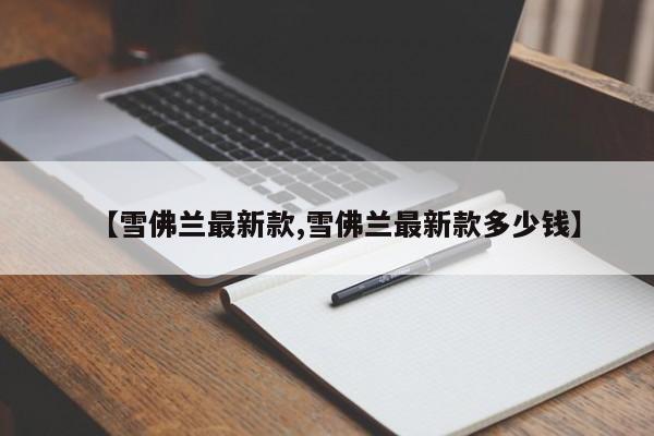 【雪佛兰最新款,雪佛兰最新款多少钱】