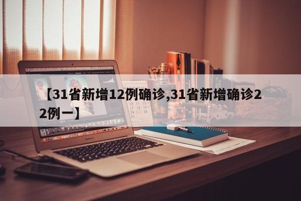 【31省新增12例确诊,31省新增确诊22例一】