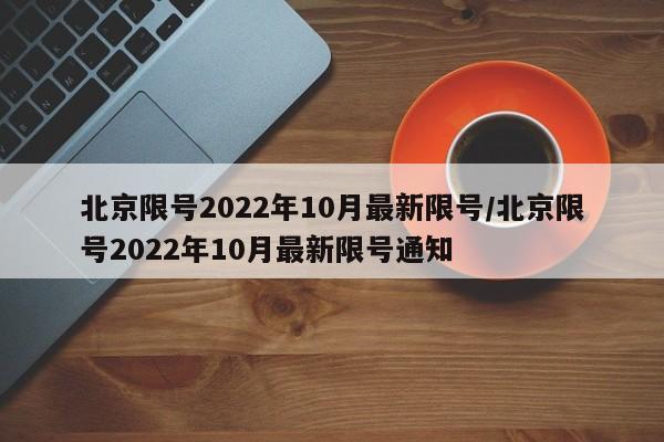 北京限号2022年10月最新限号/北京限号2022年10月最新限号通知