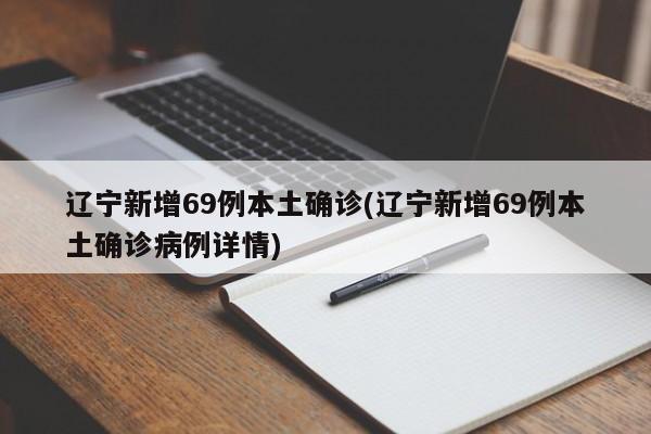 辽宁新增69例本土确诊(辽宁新增69例本土确诊病例详情)