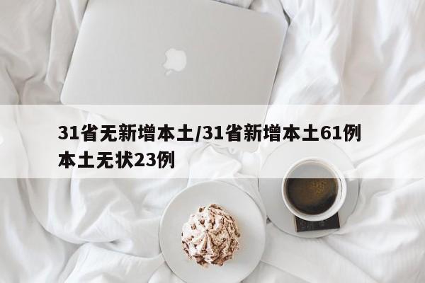 31省无新增本土/31省新增本土61例 本土无状23例