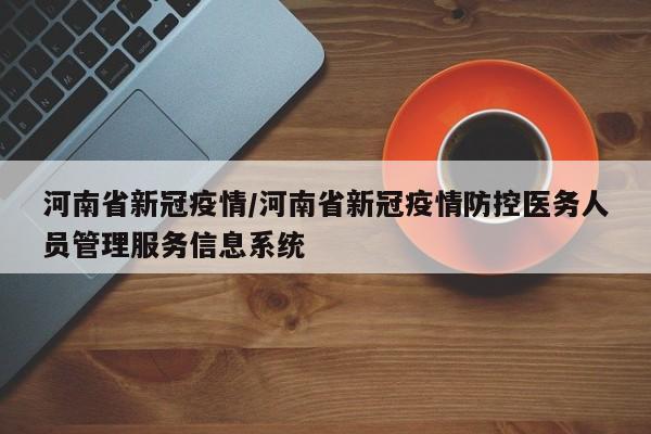 河南省新冠疫情/河南省新冠疫情防控医务人员管理服务信息系统