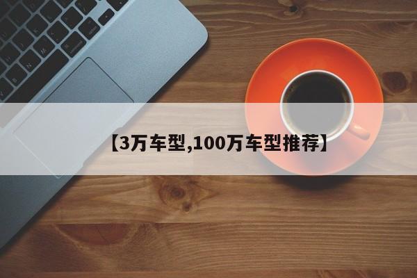 【3万车型,100万车型推荐】