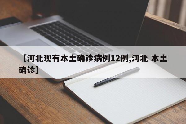 【河北现有本土确诊病例12例,河北 本土确诊】