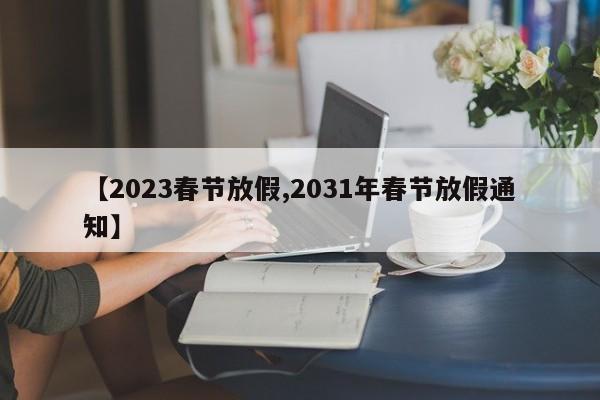 【2023春节放假,2031年春节放假通知】