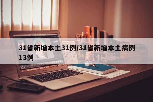 31省新增本土31例/31省新增本土病例13例