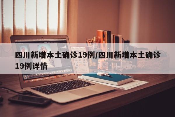 四川新增本土确诊19例/四川新增本土确诊19例详情