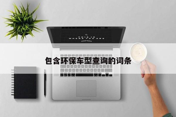 包含环保车型查询的词条
