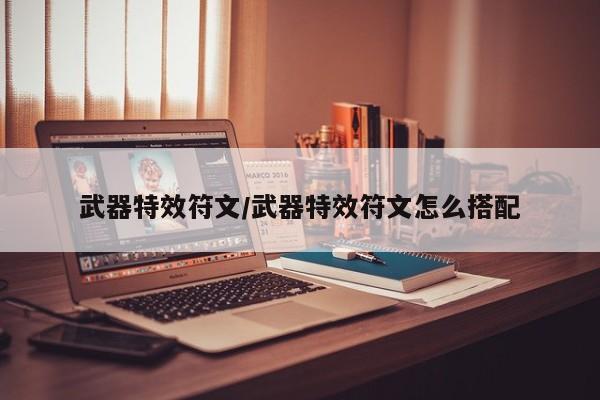武器特效符文/武器特效符文怎么搭配