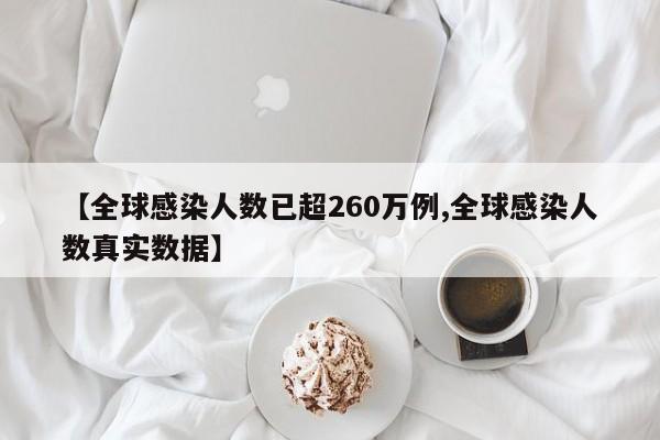 【全球感染人数已超260万例,全球感染人数真实数据】