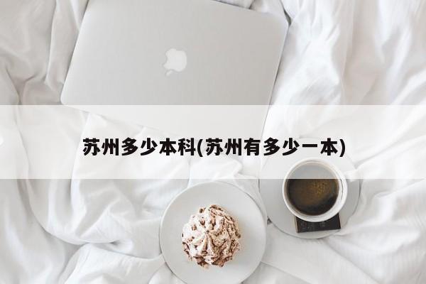 苏州多少本科(苏州有多少一本)