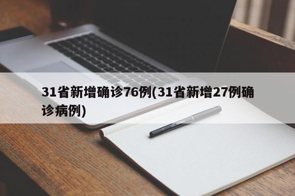 31省新增确诊76例(31省新增27例确诊病例)