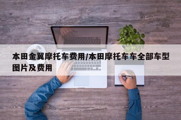 本田金翼摩托车费用/本田摩托车车全部车型图片及费用