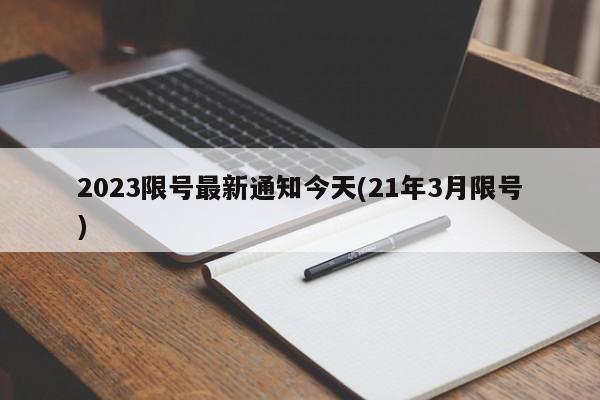 2023限号最新通知今天(21年3月限号)