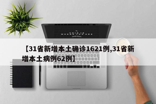 【31省新增本土确诊1621例,31省新增本土病例62例】