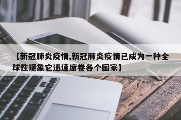 【新冠肺炎疫情,新冠肺炎疫情已成为一种全球性现象它迅速席卷各个国家】