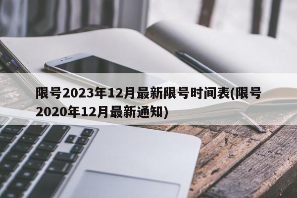 限号2023年12月最新限号时间表(限号2020年12月最新通知)