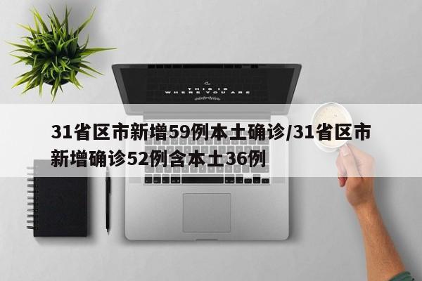 31省区市新增59例本土确诊/31省区市新增确诊52例含本土36例