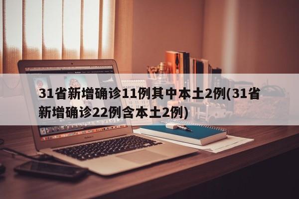 31省新增确诊11例其中本土2例(31省新增确诊22例含本土2例)
