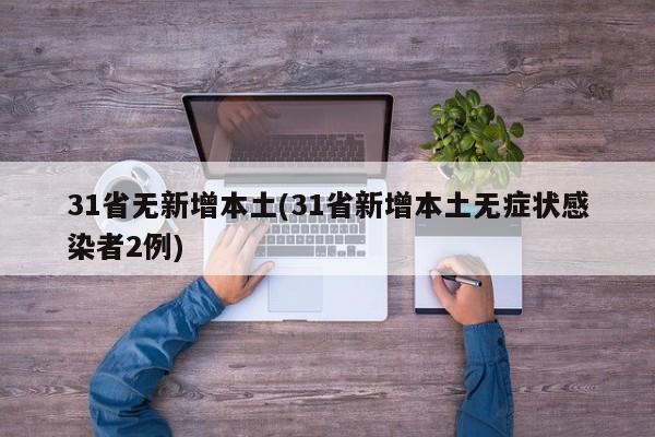 31省无新增本土(31省新增本土无症状感染者2例)