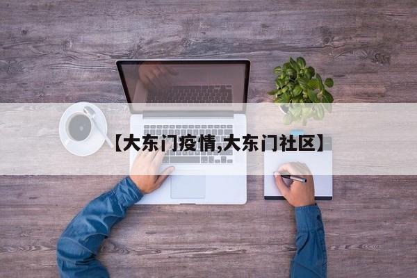 【大东门疫情,大东门社区】