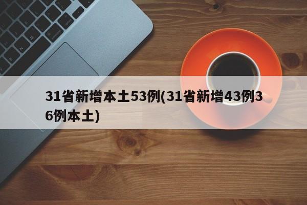 31省新增本土53例(31省新增43例36例本土)