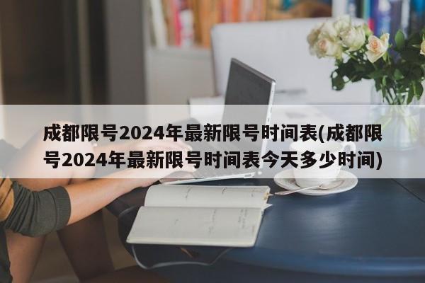 成都限号2024年最新限号时间表(成都限号2024年最新限号时间表今天多少时间)