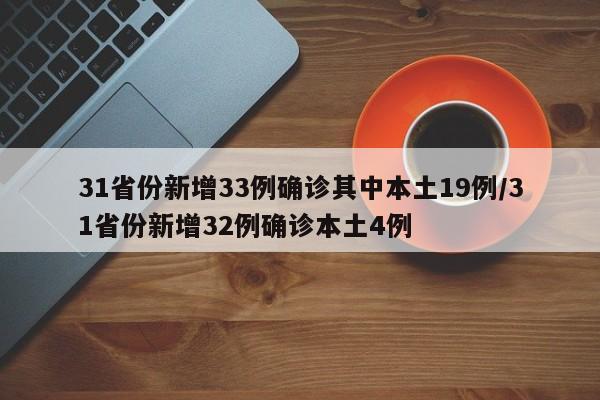 31省份新增33例确诊其中本土19例/31省份新增32例确诊本土4例