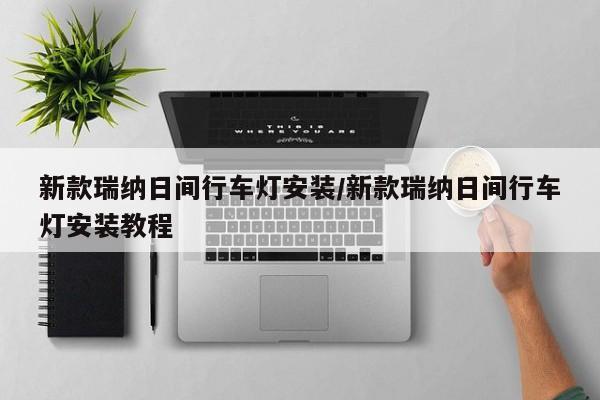 新款瑞纳日间行车灯安装/新款瑞纳日间行车灯安装教程