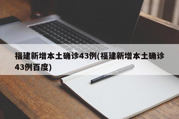 福建新增本土确诊43例(福建新增本土确诊43例百度)