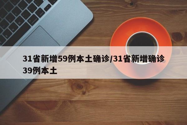 31省新增59例本土确诊/31省新增确诊39例本土