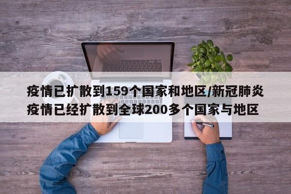 疫情已扩散到159个国家和地区/新冠肺炎疫情已经扩散到全球200多个国家与地区