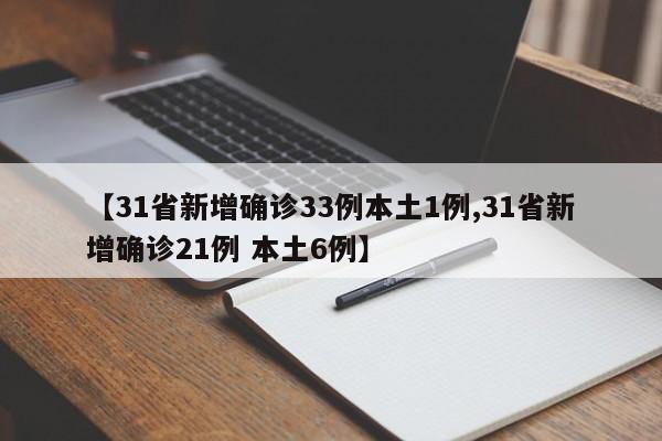 【31省新增确诊33例本土1例,31省新增确诊21例 本土6例】