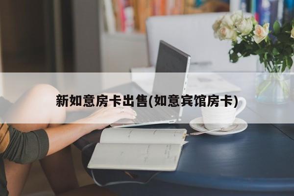 新如意房卡出售(如意宾馆房卡)