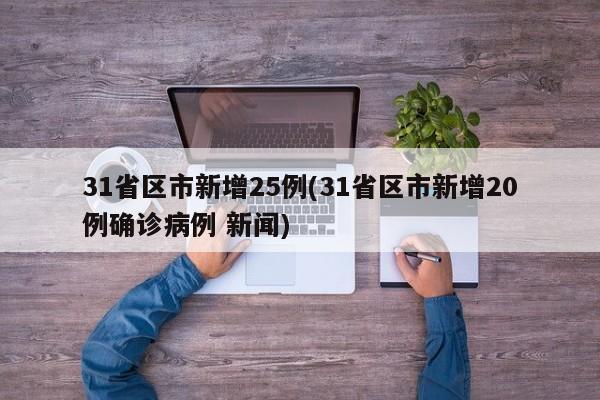 31省区市新增25例(31省区市新增20例确诊病例 新闻)