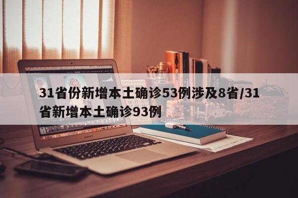 31省份新增本土确诊53例涉及8省/31省新增本土确诊93例