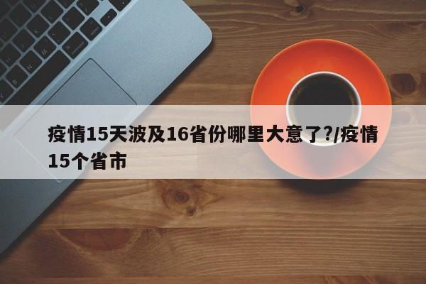 疫情15天波及16省份哪里大意了?/疫情15个省市