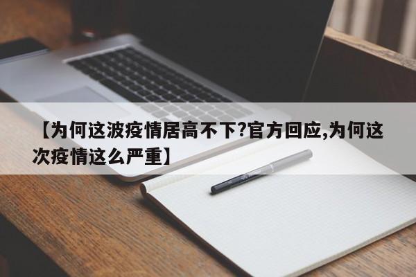 【为何这波疫情居高不下?官方回应,为何这次疫情这么严重】